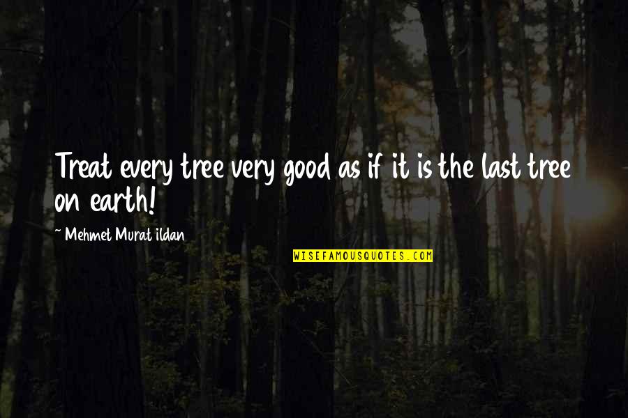 Beth Revis Leadership Quotes By Mehmet Murat Ildan: Treat every tree very good as if it