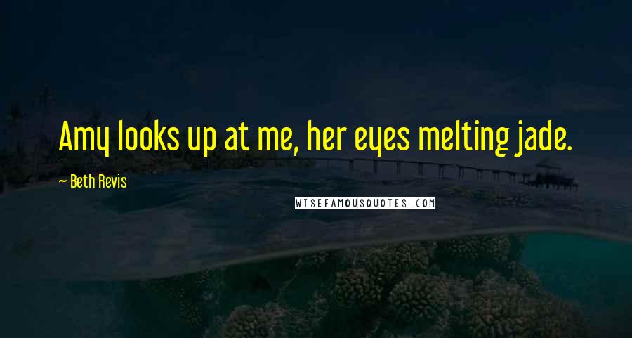 Beth Revis quotes: Amy looks up at me, her eyes melting jade.