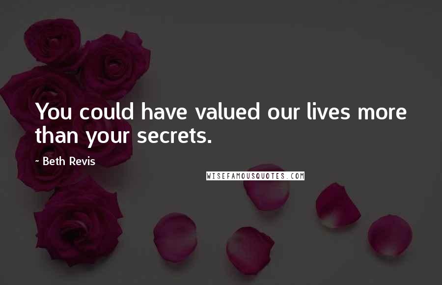 Beth Revis quotes: You could have valued our lives more than your secrets.