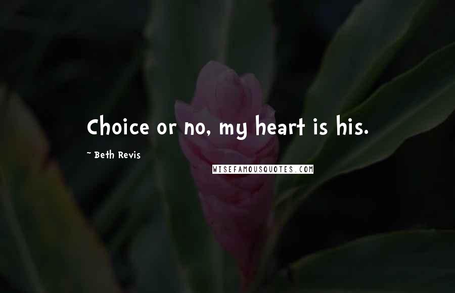 Beth Revis quotes: Choice or no, my heart is his.