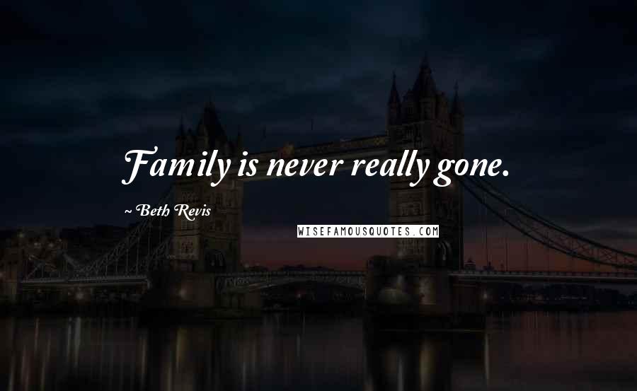 Beth Revis quotes: Family is never really gone.