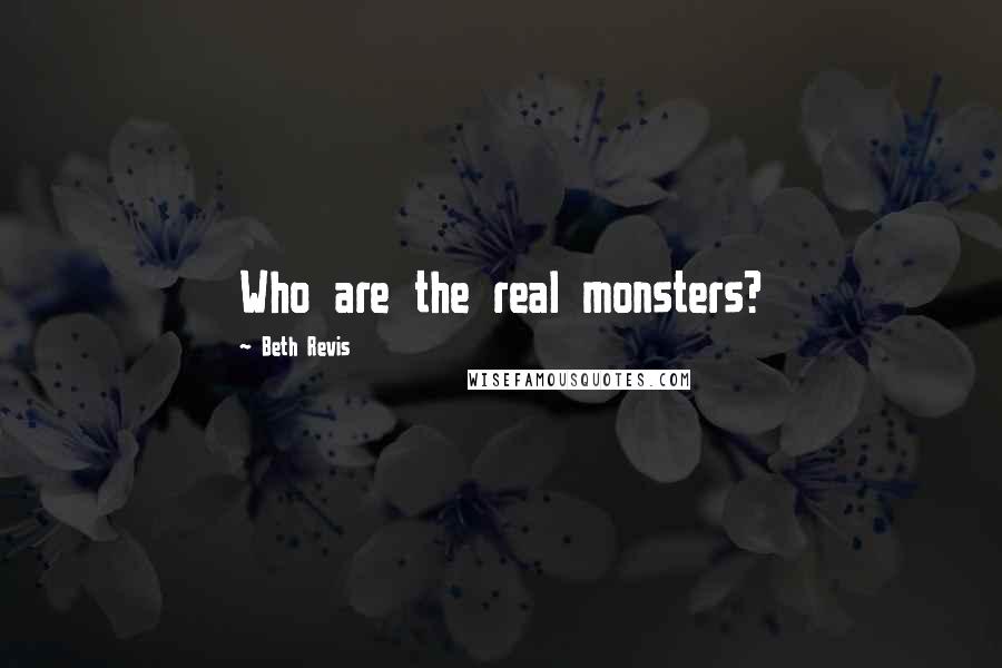 Beth Revis quotes: Who are the real monsters?