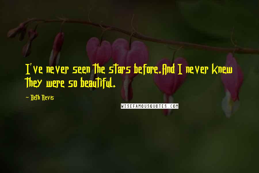 Beth Revis quotes: I've never seen the stars before.And I never knew they were so beautiful.