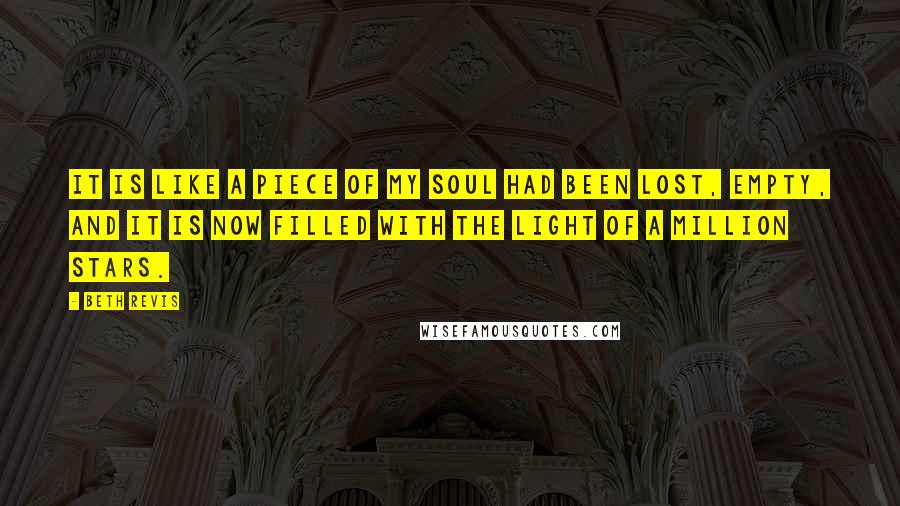 Beth Revis quotes: It is like a piece of my soul had been lost, empty, and it is now filled with the light of a million stars.