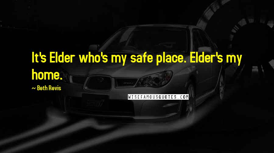 Beth Revis quotes: It's Elder who's my safe place. Elder's my home.