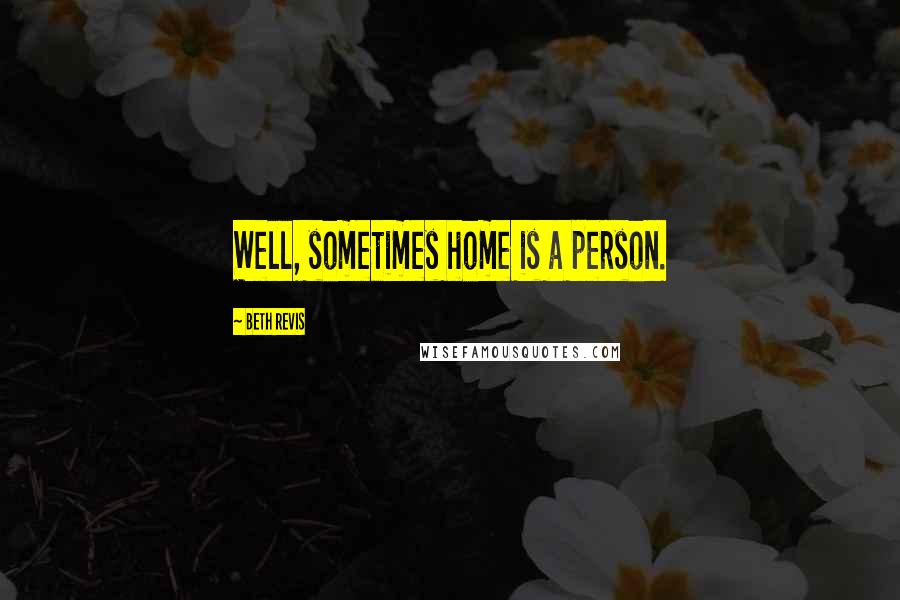 Beth Revis quotes: Well, sometimes home is a person.