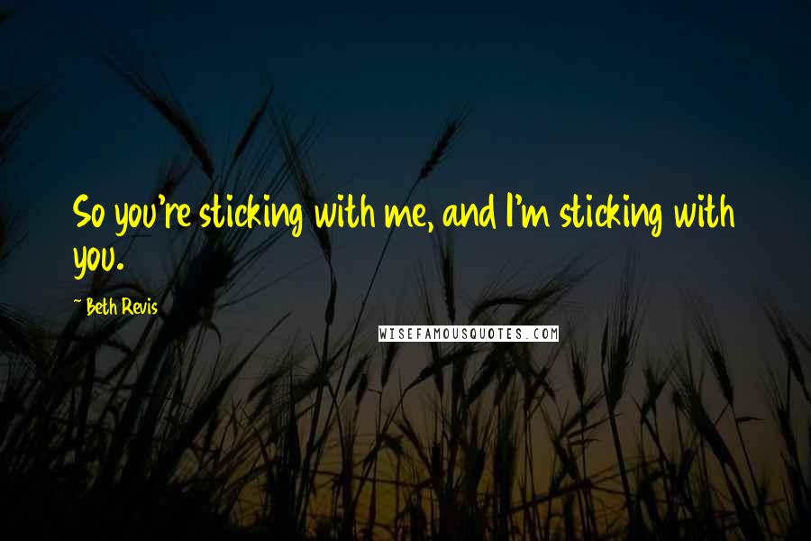 Beth Revis quotes: So you're sticking with me, and I'm sticking with you.