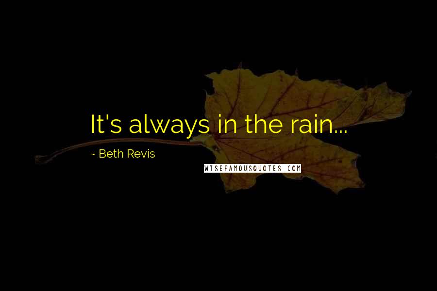 Beth Revis quotes: It's always in the rain...