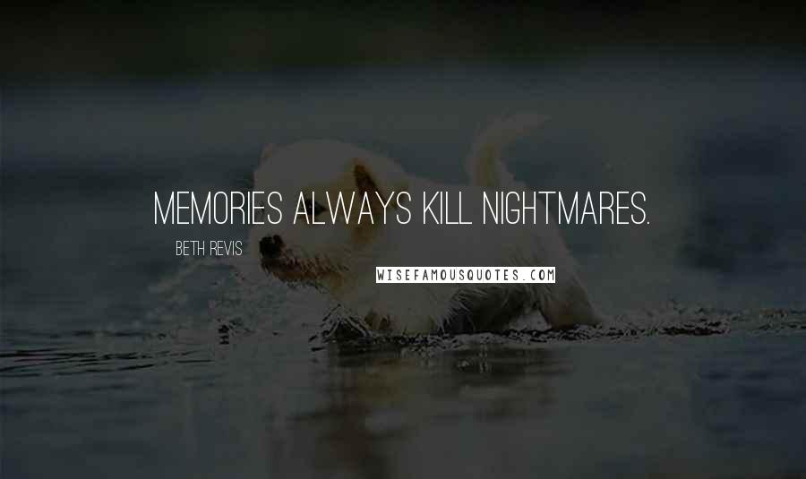 Beth Revis quotes: Memories always kill nightmares.