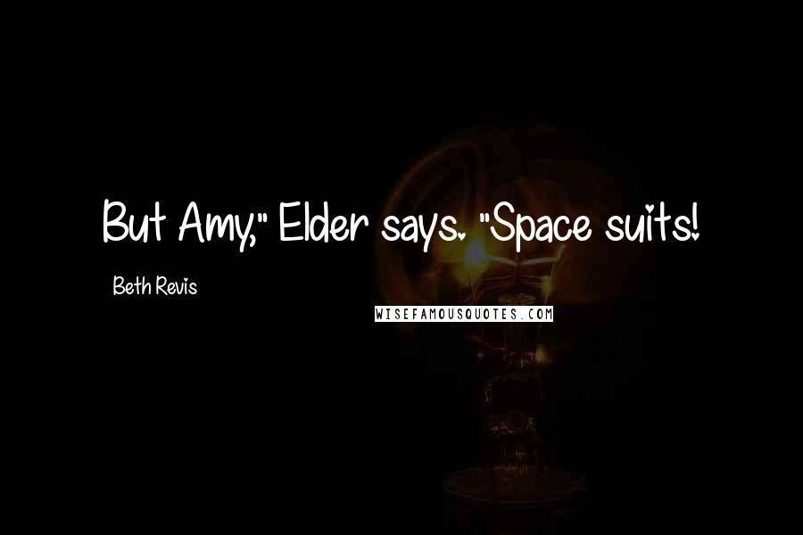 Beth Revis quotes: But Amy," Elder says. "Space suits!