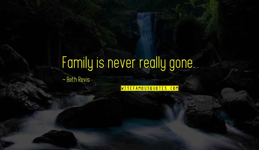 Beth Revis Quotes By Beth Revis: Family is never really gone.