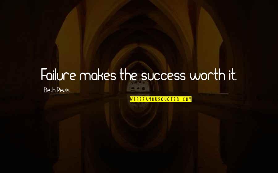 Beth Revis Quotes By Beth Revis: Failure makes the success worth it.