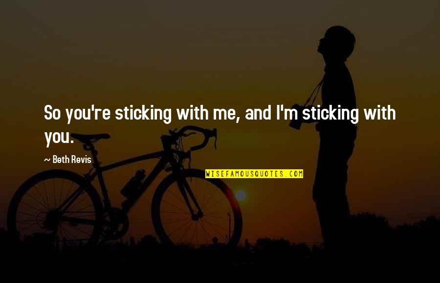 Beth Revis Quotes By Beth Revis: So you're sticking with me, and I'm sticking