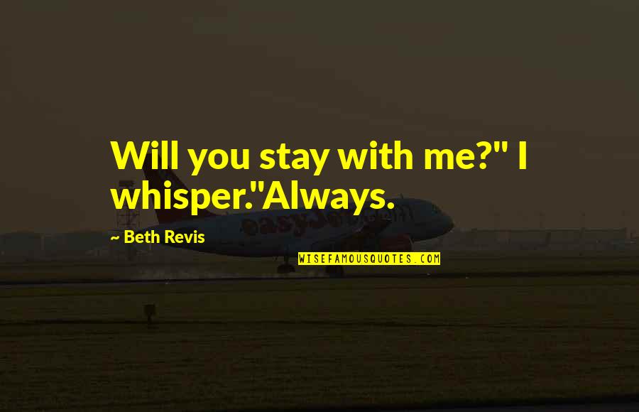 Beth Revis Quotes By Beth Revis: Will you stay with me?" I whisper."Always.