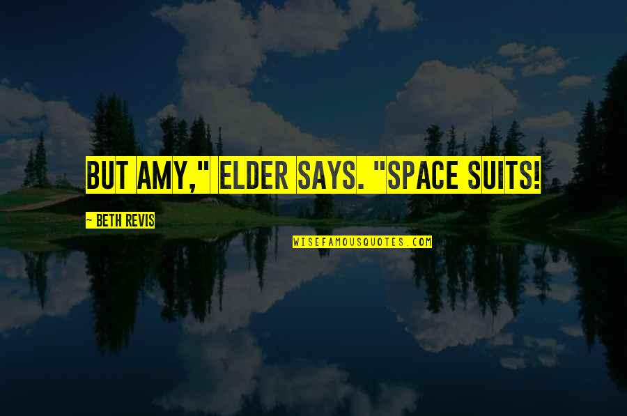 Beth Revis Quotes By Beth Revis: But Amy," Elder says. "Space suits!