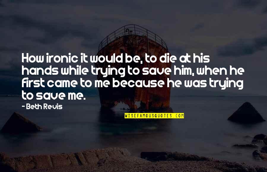 Beth Revis Quotes By Beth Revis: How ironic it would be, to die at