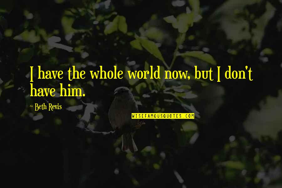 Beth Revis Quotes By Beth Revis: I have the whole world now, but I