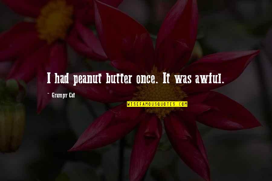 Beth Sutton Quotes By Grumpy Cat: I had peanut butter once. It was awful. Beth Sutton Quotes By Grumpy Cat: I had peanut butter once. It was awful.