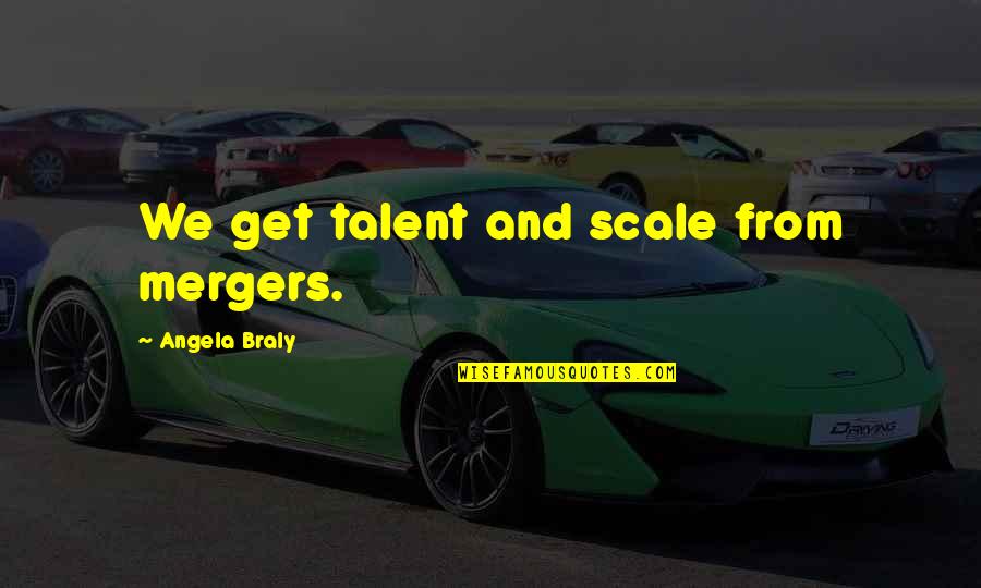 Beth Tweddle Quotes By Angela Braly: We get talent and scale from mergers. Beth Tweddle Quotes By Angela Braly: We get talent and scale from mergers.