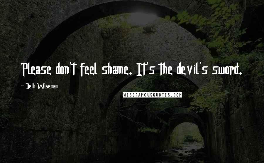 Beth Wiseman quotes: Please don't feel shame. It's the devil's sword.