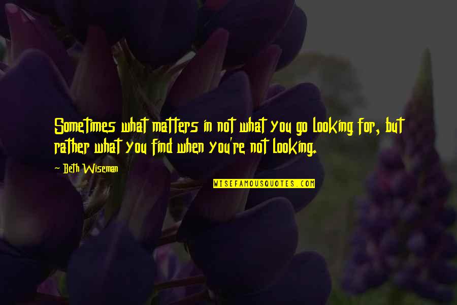 Beth Wiseman Quotes By Beth Wiseman: Sometimes what matters in not what you go Beth Wiseman Quotes By Beth Wiseman: Sometimes what matters in not what you go
