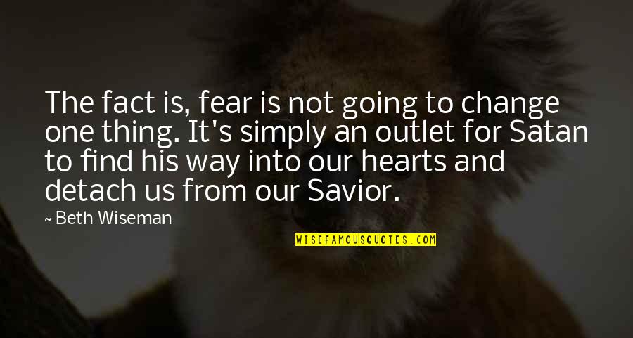 Beth Wiseman Quotes By Beth Wiseman: The fact is, fear is not going to Beth Wiseman Quotes By Beth Wiseman: The fact is, fear is not going to