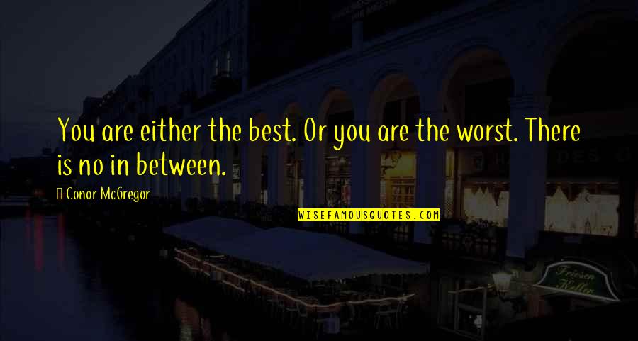 Bethancourt Christian Quotes By Conor McGregor: You are either the best. Or you are