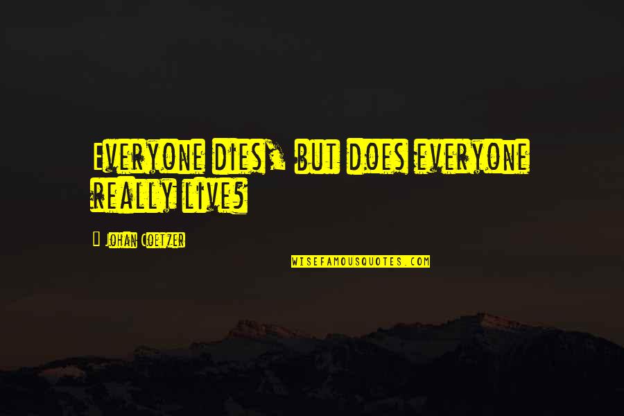 Bethancourt Christian Quotes By Johan Coetzer: Everyone dies, but does everyone really live? Bethancourt Christian Quotes By Johan Coetzer: Everyone dies, but does everyone really live?