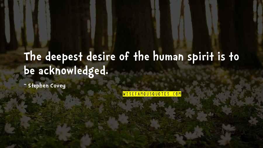 Bethan's Quotes By Stephen Covey: The deepest desire of the human spirit is
