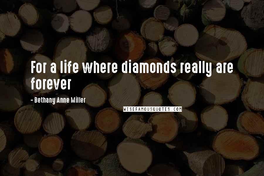 Bethany Anne Miller quotes: For a life where diamonds really are forever