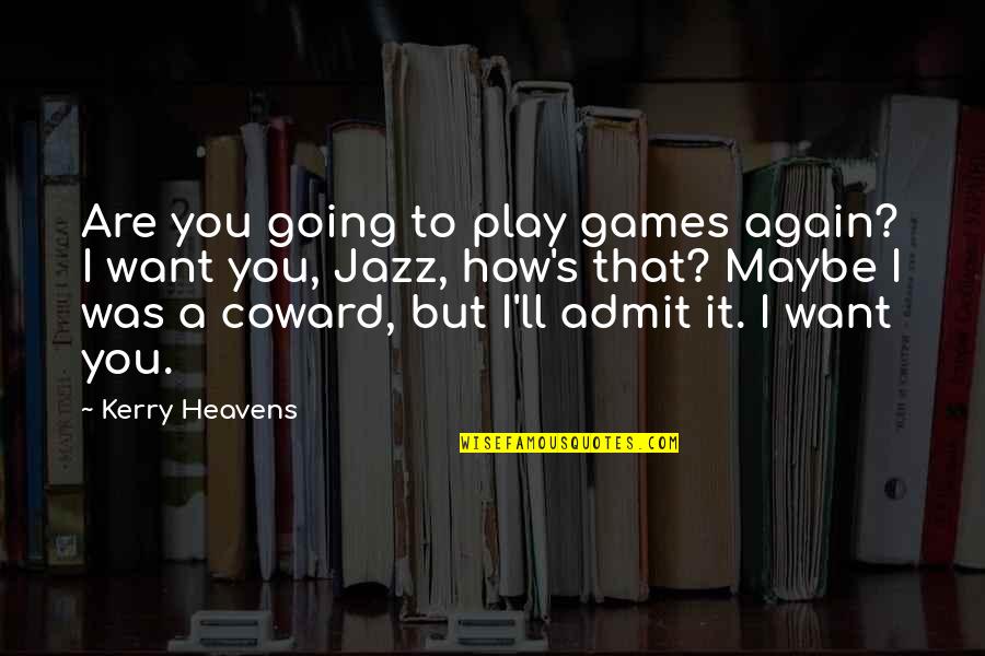 Bethany Byrd Quotes By Kerry Heavens: Are you going to play games again? I