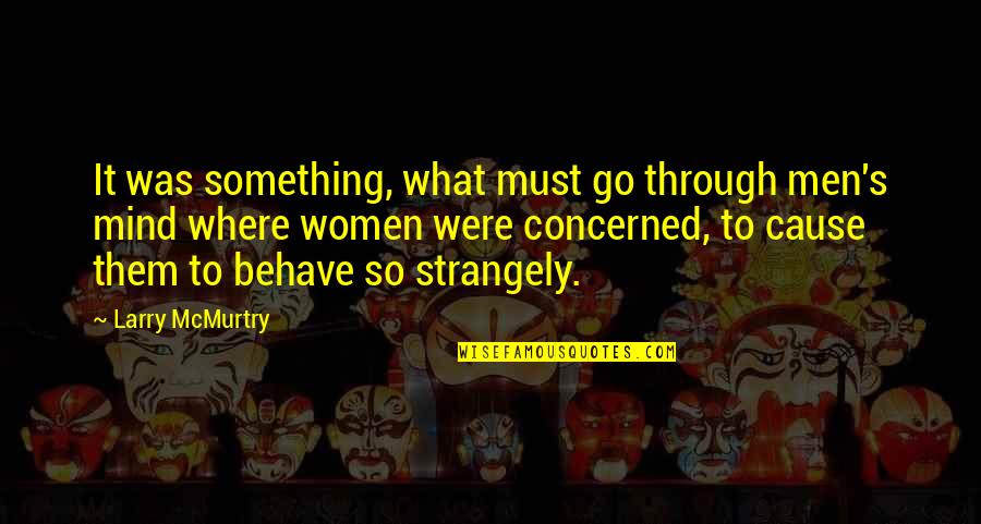 Bethany Byrd Quotes By Larry McMurtry: It was something, what must go through men's