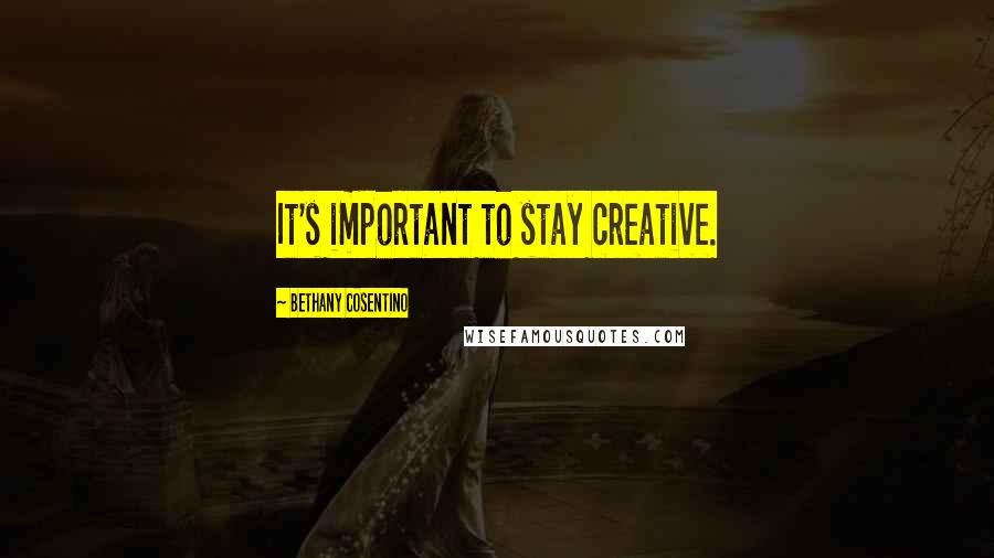 Bethany Cosentino quotes: It's important to stay creative.