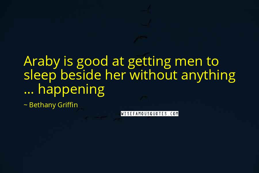 Bethany Griffin quotes: Araby is good at getting men to sleep beside her without anything ... happening