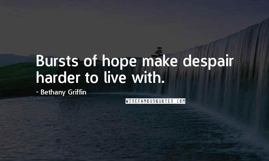 Bethany Griffin quotes: Bursts of hope make despair harder to live with.