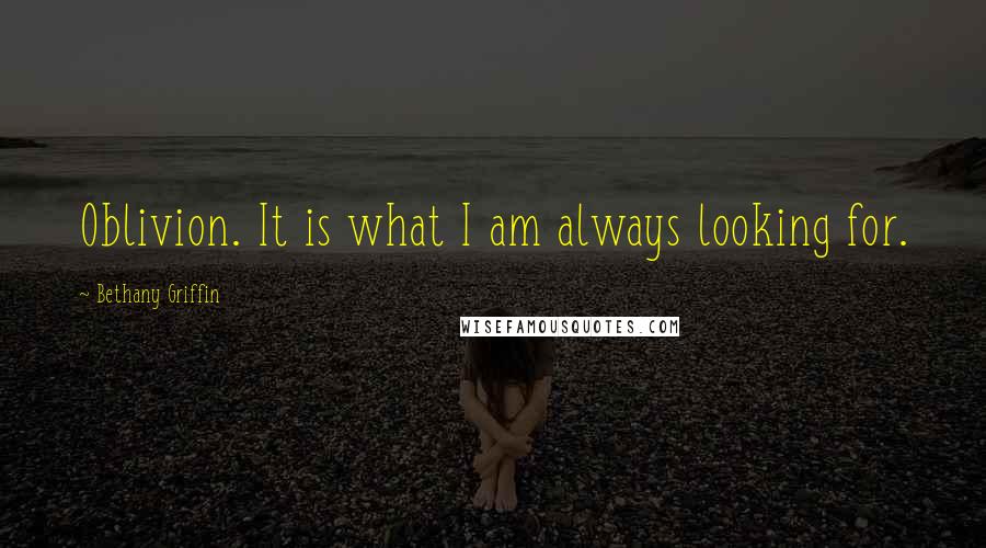 Bethany Griffin quotes: Oblivion. It is what I am always looking for.