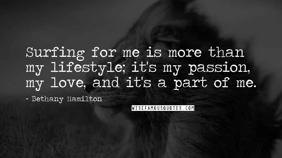 Bethany Hamilton quotes: Surfing for me is more than my lifestyle; it's my passion, my love, and it's a part of me.