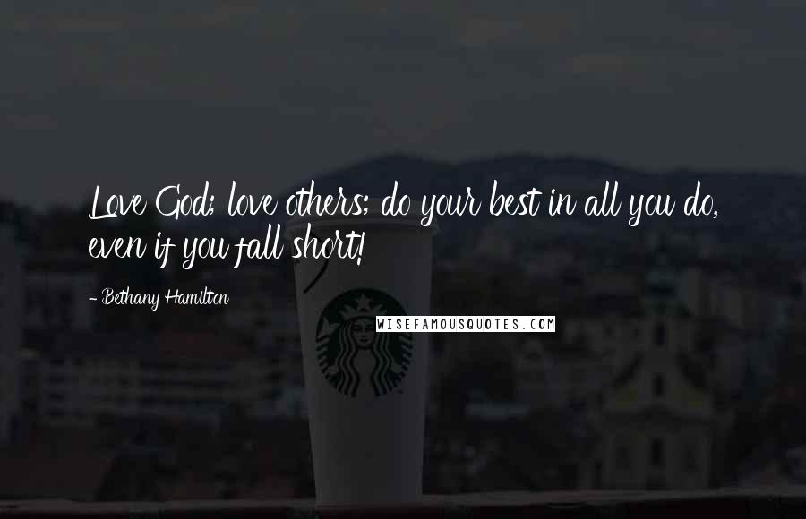 Bethany Hamilton quotes: Love God; love others; do your best in all you do, even if you fall short!