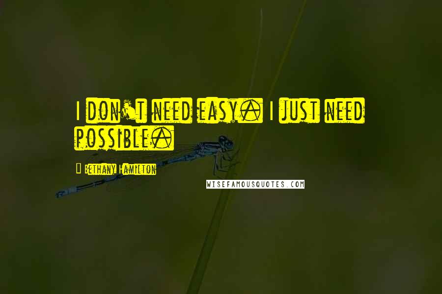 Bethany Hamilton quotes: I don't need easy. I just need possible.