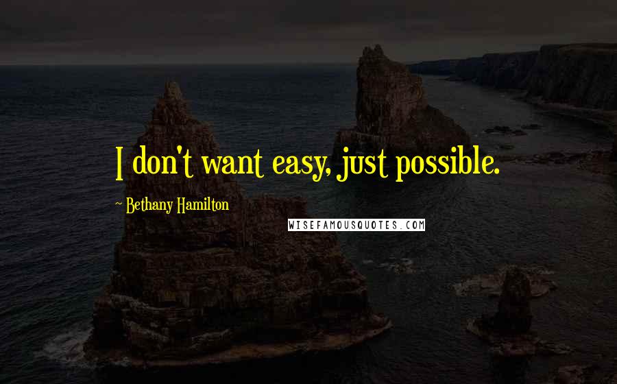 Bethany Hamilton quotes: I don't want easy, just possible.