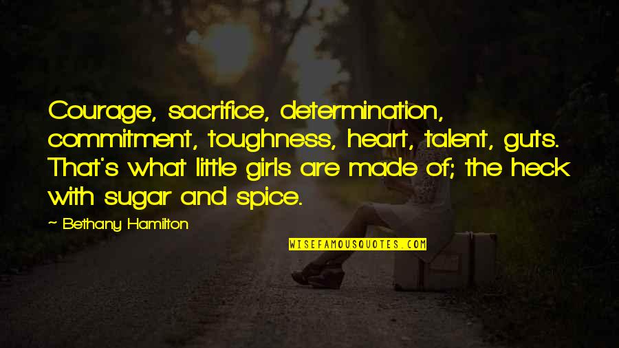 Bethany Hamilton Quotes By Bethany Hamilton: Courage, sacrifice, determination, commitment, toughness, heart, talent, guts.