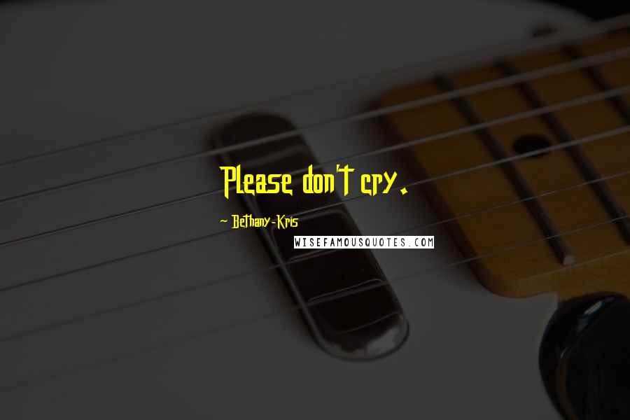 Bethany-Kris quotes: Please don't cry.