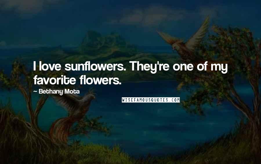 Bethany Mota quotes: I love sunflowers. They're one of my favorite flowers.