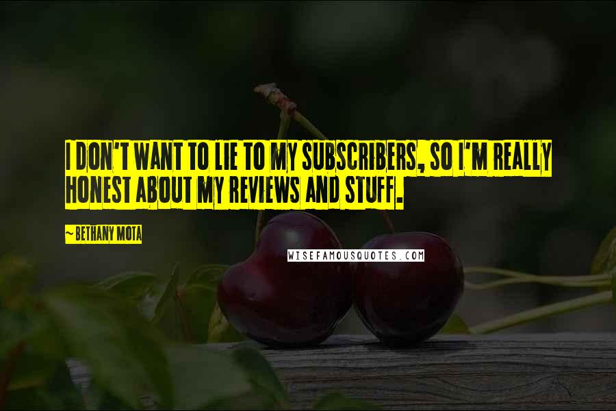 Bethany Mota quotes: I don't want to lie to my subscribers, so I'm really honest about my reviews and stuff.