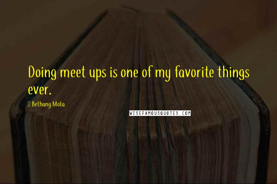 Bethany Mota quotes: Doing meet ups is one of my favorite things ever.