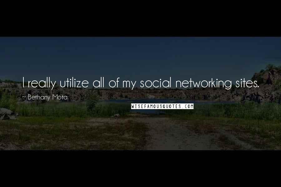 Bethany Mota quotes: I really utilize all of my social networking sites.