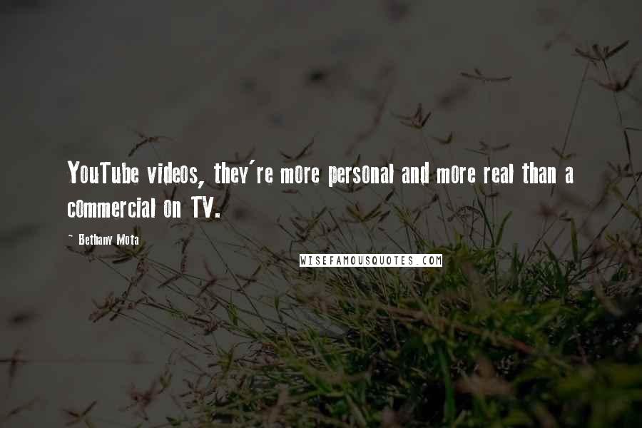 Bethany Mota quotes: YouTube videos, they're more personal and more real than a commercial on TV.