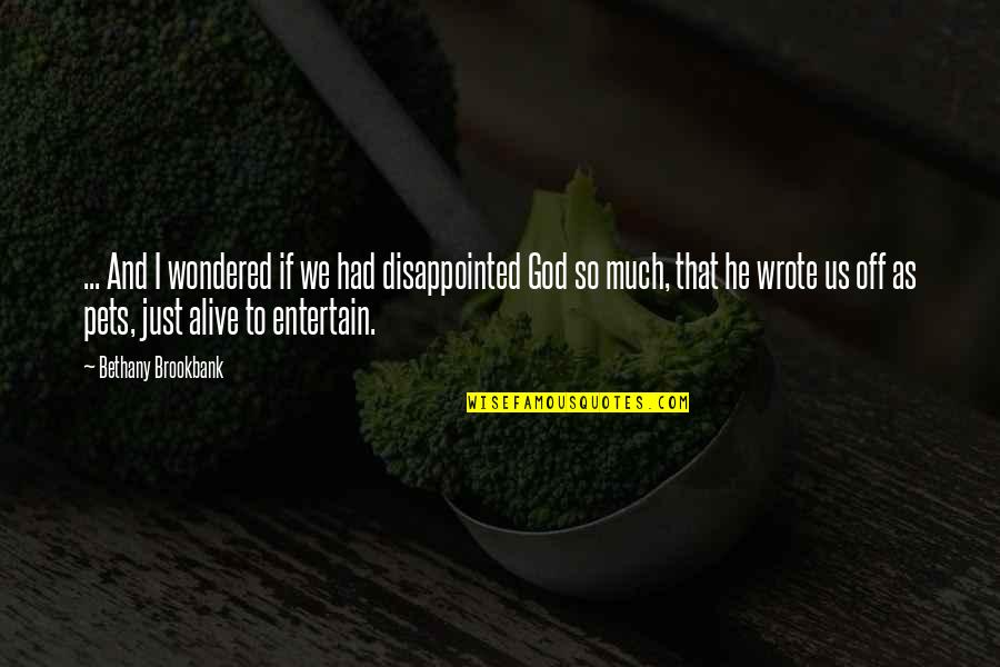 Bethany Quotes By Bethany Brookbank: ... And I wondered if we had disappointed