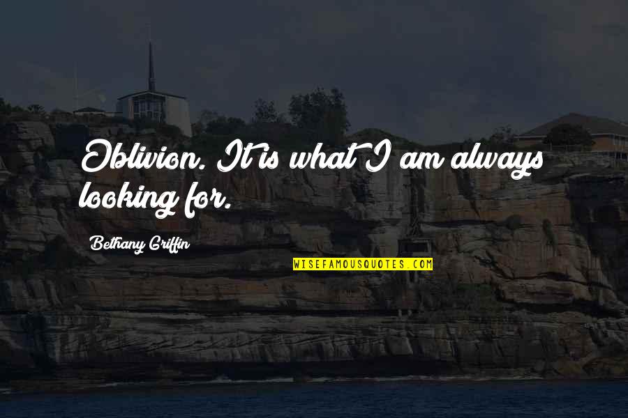 Bethany Quotes By Bethany Griffin: Oblivion. It is what I am always looking