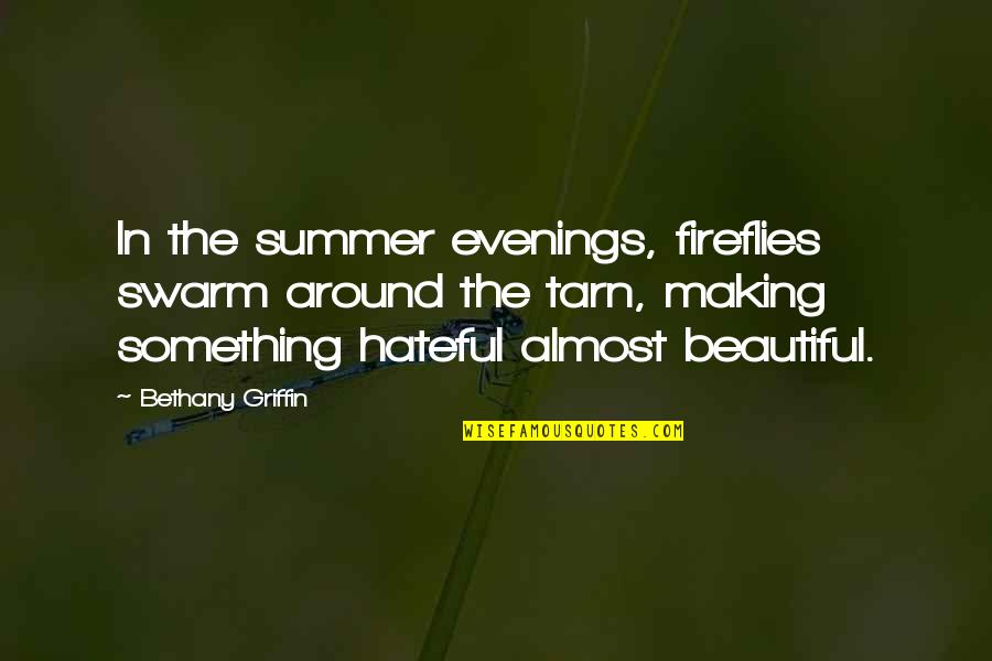 Bethany Quotes By Bethany Griffin: In the summer evenings, fireflies swarm around the